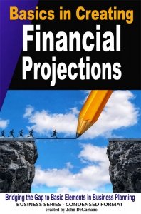 Basics in Creating Financial Projections by John DeGaetano